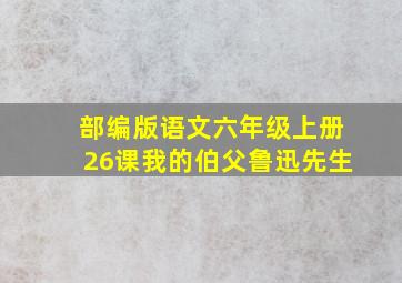 部编版语文六年级上册26课我的伯父鲁迅先生