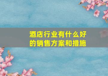 酒店行业有什么好的销售方案和措施