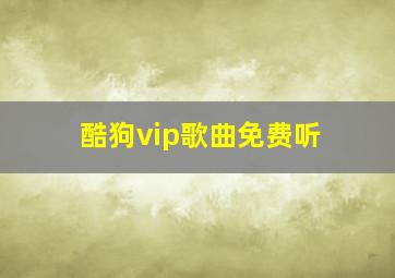 酷狗vip歌曲免费听