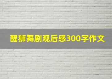 醒狮舞剧观后感300字作文