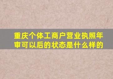 重庆个体工商户营业执照年审可以后的状态是什么样的