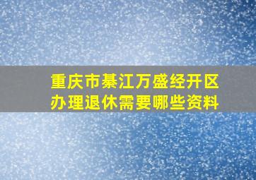 重庆市綦江万盛经开区办理退休需要哪些资料