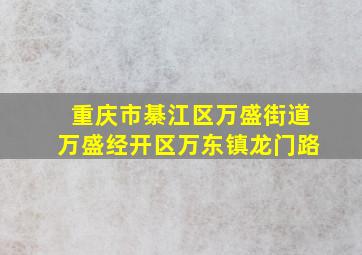 重庆市綦江区万盛街道万盛经开区万东镇龙门路