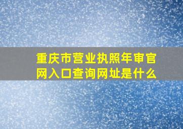 重庆市营业执照年审官网入口查询网址是什么