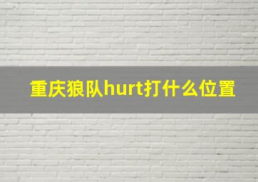 重庆狼队hurt打什么位置