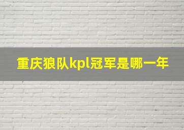 重庆狼队kpl冠军是哪一年