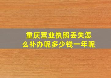 重庆营业执照丢失怎么补办呢多少钱一年呢