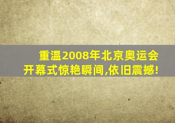 重温2008年北京奥运会开幕式惊艳瞬间,依旧震撼!