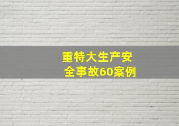 重特大生产安全事故60案例