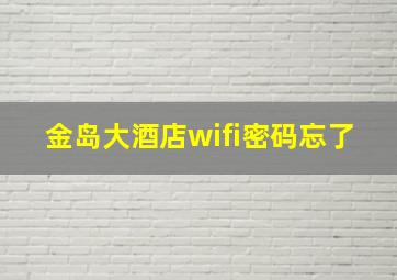 金岛大酒店wifi密码忘了