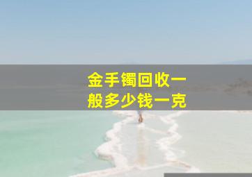 金手镯回收一般多少钱一克