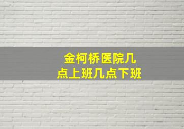 金柯桥医院几点上班几点下班