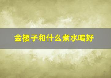 金樱子和什么煮水喝好