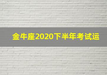 金牛座2020下半年考试运