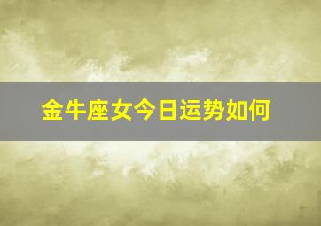 金牛座女今日运势如何