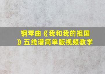 钢琴曲《我和我的祖国》五线谱简单版视频教学