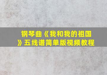 钢琴曲《我和我的祖国》五线谱简单版视频教程