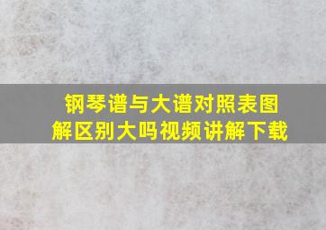 钢琴谱与大谱对照表图解区别大吗视频讲解下载