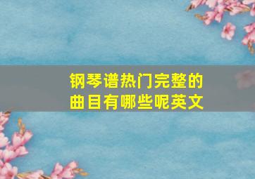 钢琴谱热门完整的曲目有哪些呢英文