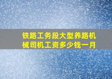 铁路工务段大型养路机械司机工资多少钱一月