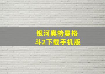 银河奥特曼格斗2下载手机版