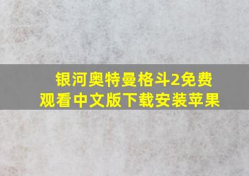 银河奥特曼格斗2免费观看中文版下载安装苹果