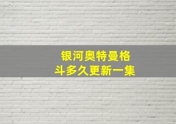 银河奥特曼格斗多久更新一集