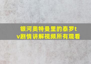 银河奥特曼里的泰罗tv剧情讲解视频所有观看