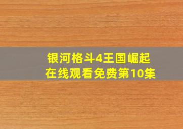 银河格斗4王国崛起在线观看免费第10集