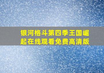 银河格斗第四季王国崛起在线观看免费高清版