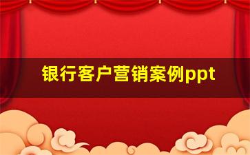 银行客户营销案例ppt