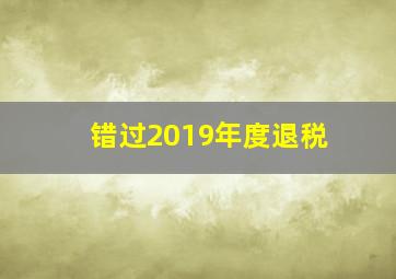 错过2019年度退税