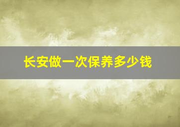 长安做一次保养多少钱