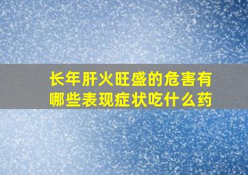 长年肝火旺盛的危害有哪些表现症状吃什么药