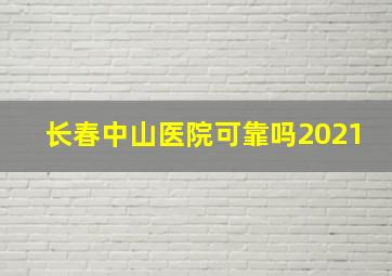 长春中山医院可靠吗2021