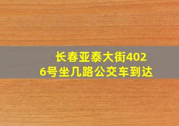 长春亚泰大街4026号坐几路公交车到达