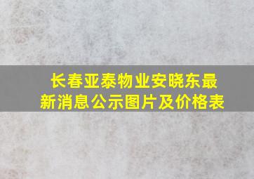 长春亚泰物业安晓东最新消息公示图片及价格表