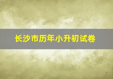 长沙市历年小升初试卷