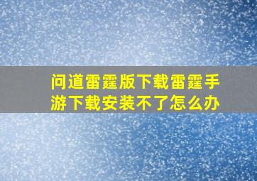 问道雷霆版下载雷霆手游下载安装不了怎么办