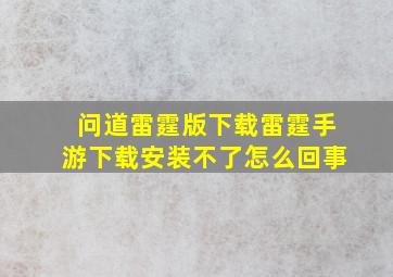 问道雷霆版下载雷霆手游下载安装不了怎么回事