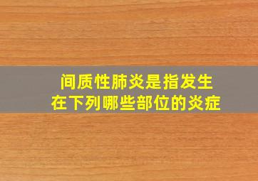 间质性肺炎是指发生在下列哪些部位的炎症