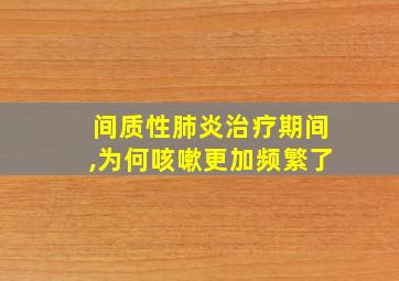 间质性肺炎治疗期间,为何咳嗽更加频繁了