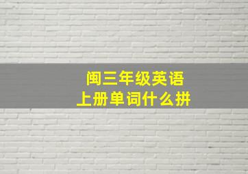 闽三年级英语上册单词什么拼