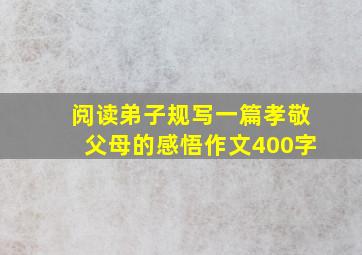 阅读弟子规写一篇孝敬父母的感悟作文400字