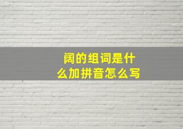 阔的组词是什么加拼音怎么写