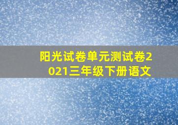 阳光试卷单元测试卷2021三年级下册语文