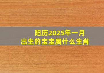 阳历2025年一月出生的宝宝属什么生肖