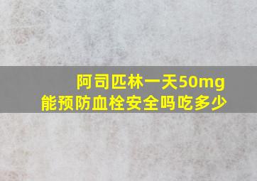 阿司匹林一天50mg能预防血栓安全吗吃多少