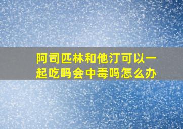 阿司匹林和他汀可以一起吃吗会中毒吗怎么办