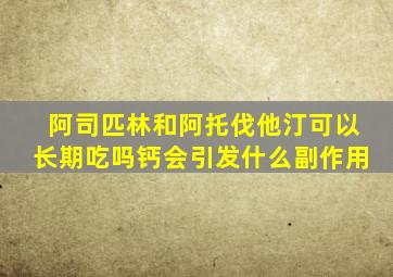 阿司匹林和阿托伐他汀可以长期吃吗钙会引发什么副作用